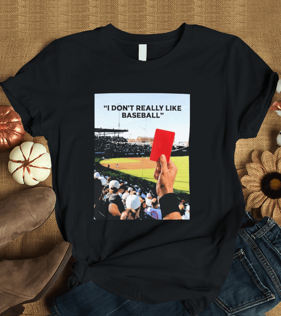 I Don't Really Like Baseball Red Card Baseball Field Crowd T-Shirt