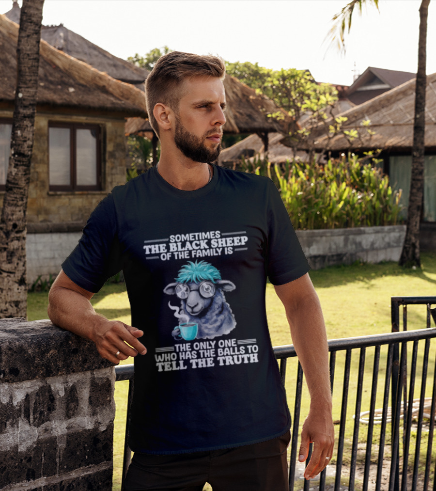 Sometimes The Black Sheep Of The Family Is The Only One Who Has The Balls To Tell The Truth Funny Sheep With Coffee And Glasses T-Shirt