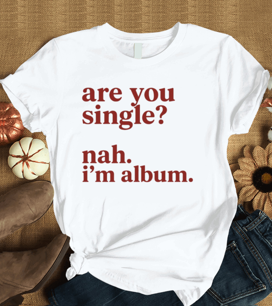 Are You Single Nah I'm Album Music Lover Lyrics Humor T-Shirt