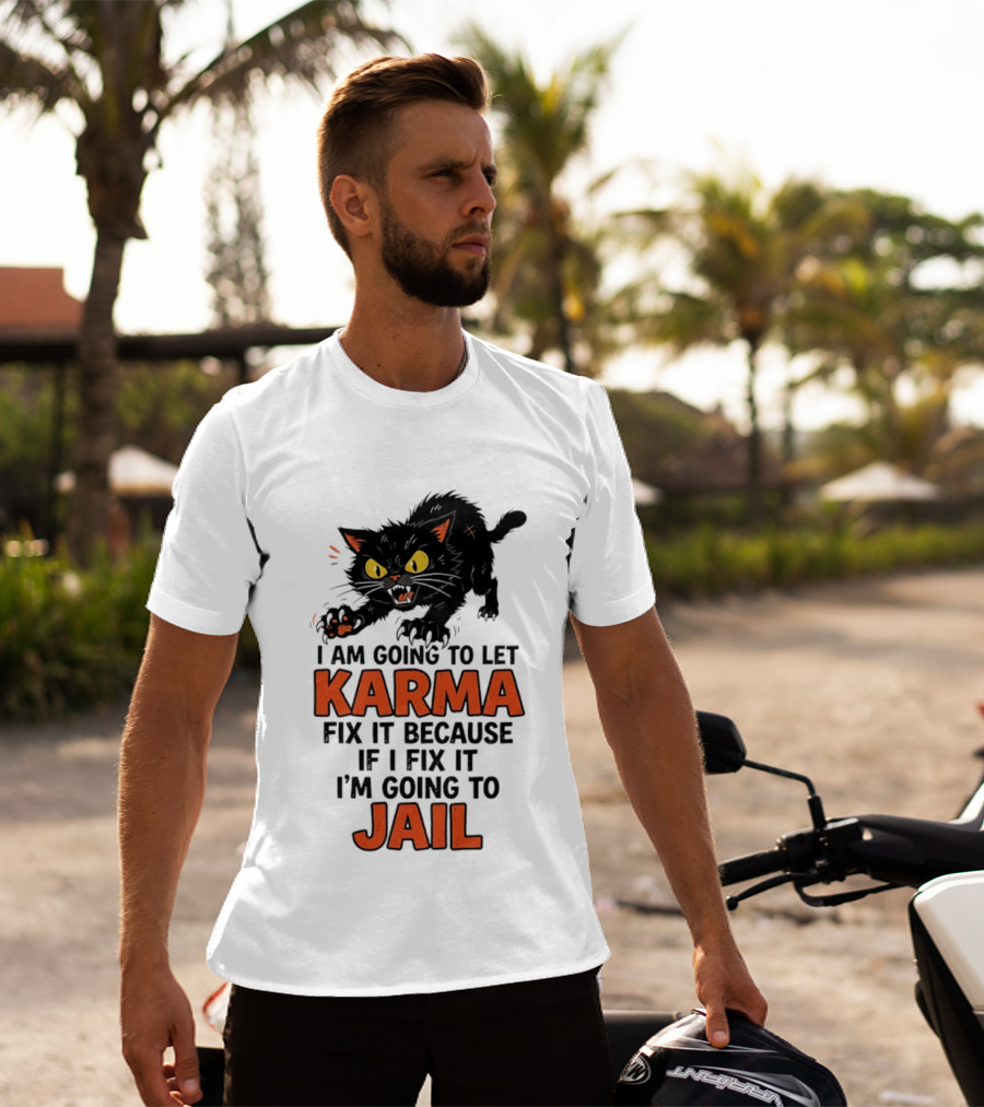 Karma Cat I Am Going To Let Karma Fix It If I Fix It I'm Going To Jail T-Shirt