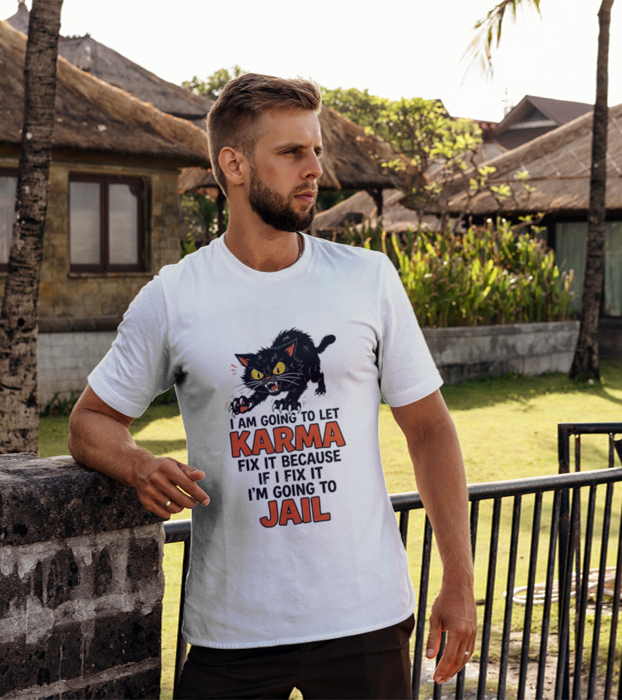 Karma Cat I Am Going To Let Karma Fix It If I Fix It I'm Going To Jail T-Shirt
