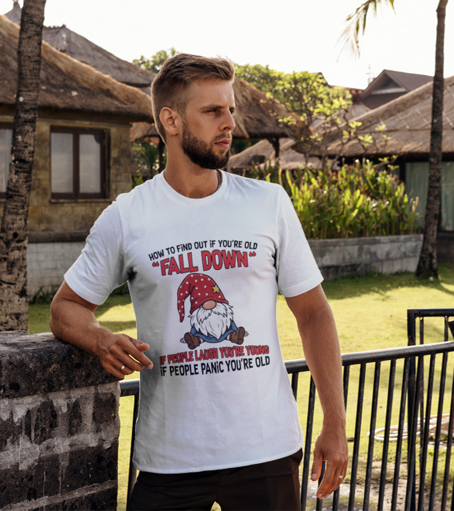 How To Find Out If You're Old Fall Down Gnome If People Laugh You're Young If People Panic You're Old T-Shirt