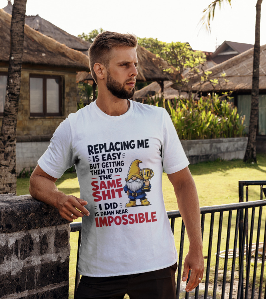 Gnome Replacing Me Is Easy But Doing The Same Shit I Did Is Impossible T-Shirt
