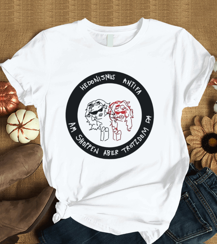 Hedonismus Antifa Am Shoppen Aber Trotzdem Da Fun T-Shirt