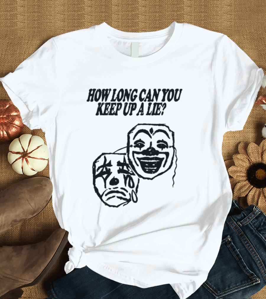 How Long Can You Keep Up A Lie Clown Masks And Sad Face T-Shirt