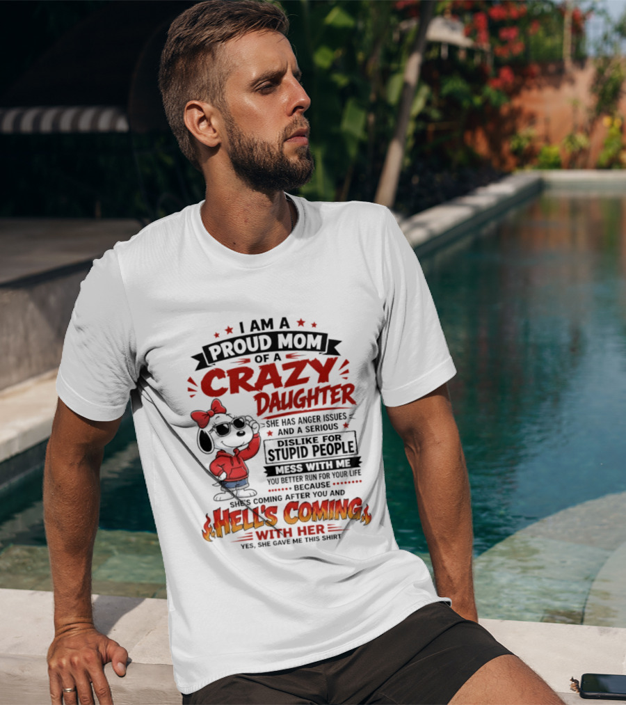 I Am A Proud Mom Of A Crazy Daughter Snoopy She Has Anger Issues And A Serious Dislike For Stupid People Hell's Coming T-Shirt