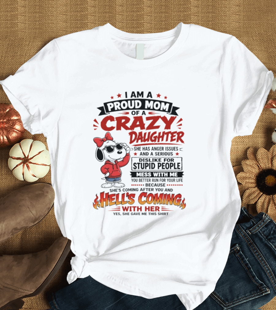 I Am A Proud Mom Of A Crazy Daughter Snoopy She Has Anger Issues And A Serious Dislike For Stupid People Hell's Coming T-Shirt