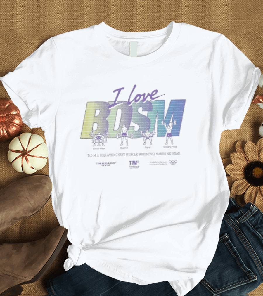 I Love BDSM Bench Press Deadlift Squat Military Press DOMS Makes Me Weak Fitness Enthusiast Workout Humor T-Shirt