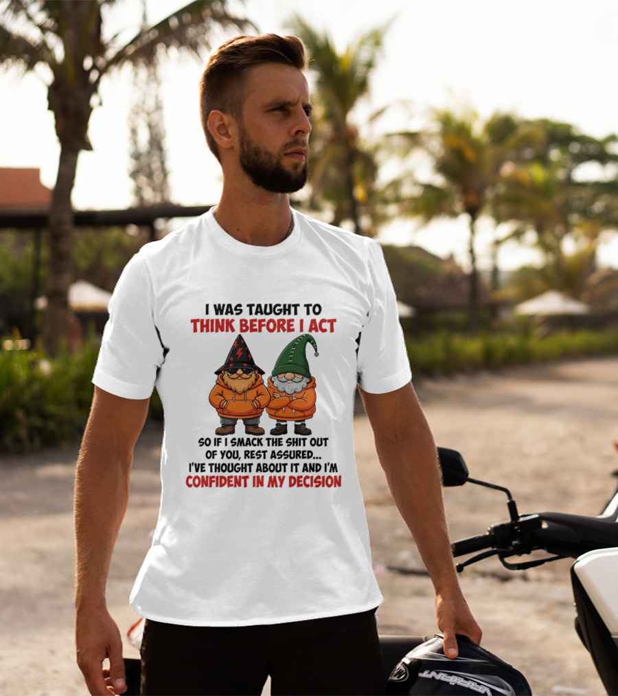 I Was Taught To Think Before I Act Gnomes Confident In My Decision T-Shirt