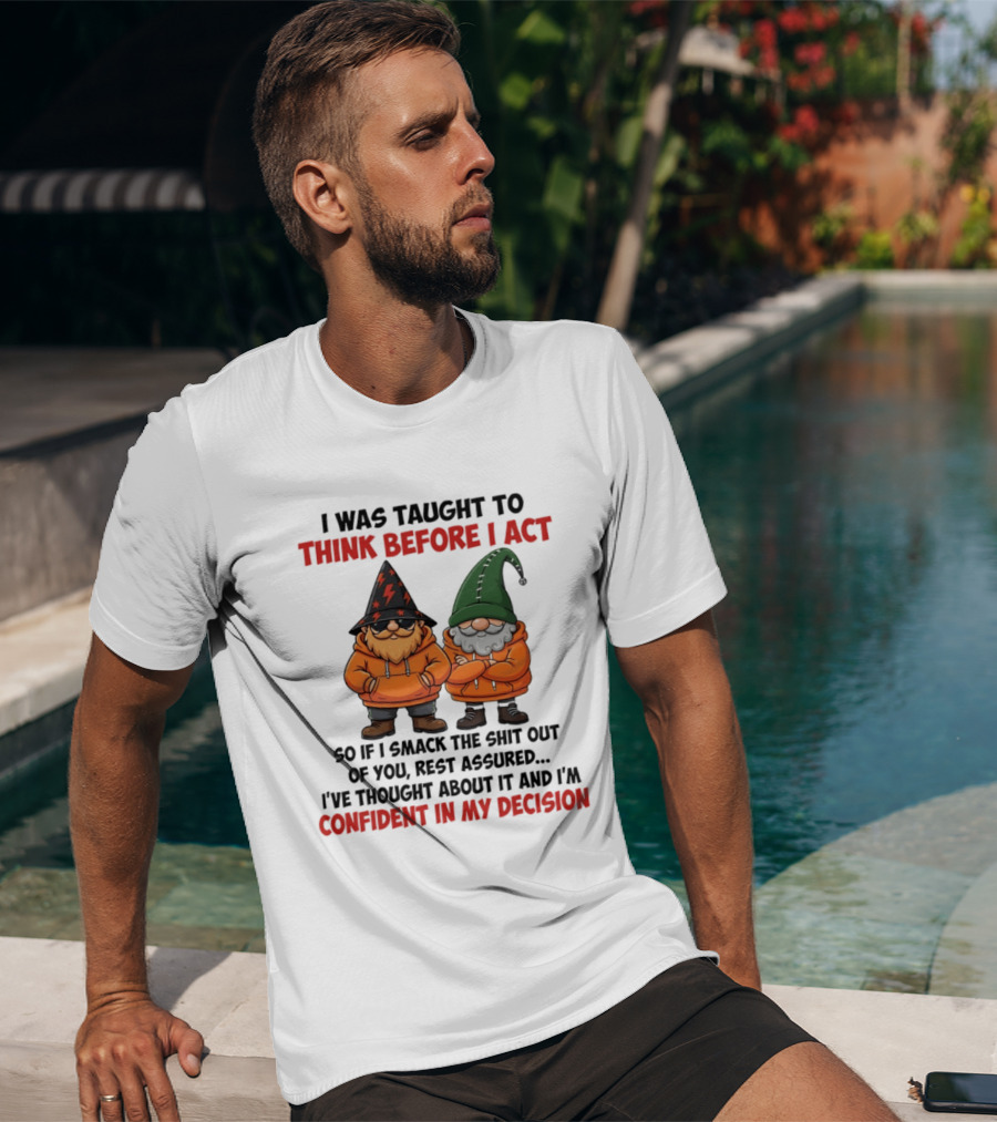 I Was Taught To Think Before I Act Gnomes Confident In My Decision T-Shirt