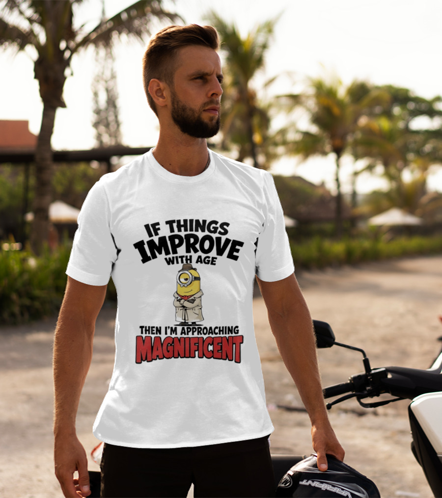 If Things Improve With Age Then I'm Approaching Magnificent Minion T-Shirt