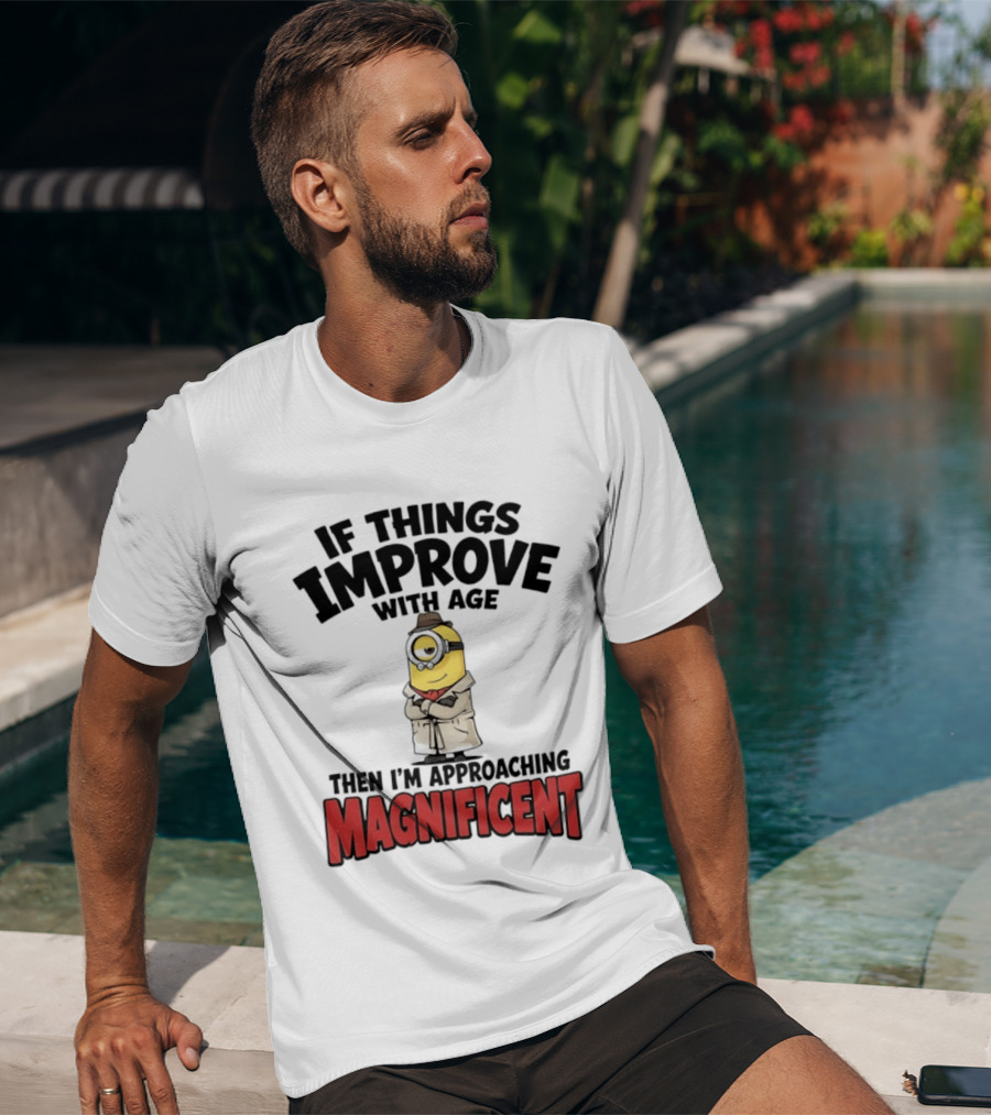 If Things Improve With Age Then I'm Approaching Magnificent Minion T-Shirt