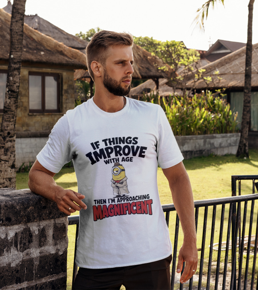 If Things Improve With Age Then I'm Approaching Magnificent Minion T-Shirt
