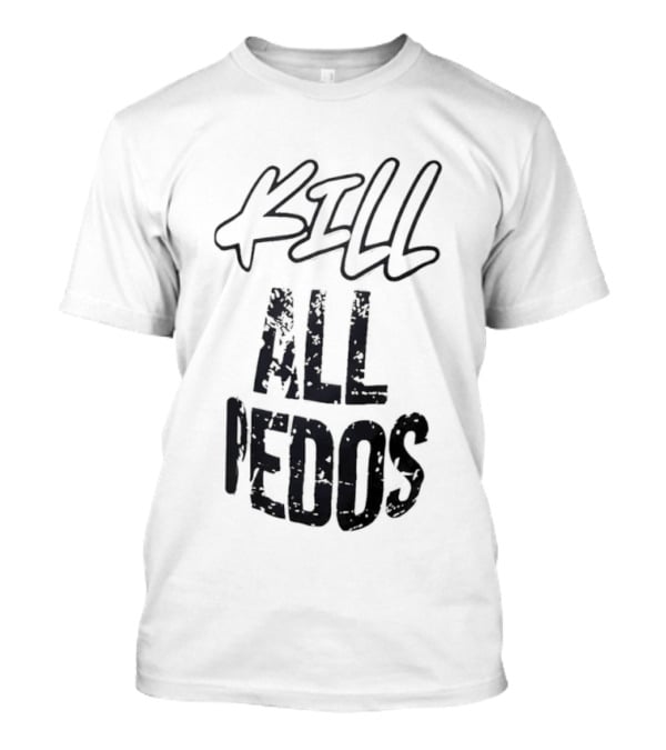 Kill All Pedos T-Shirt