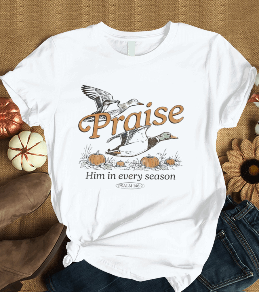 Praise Him In Every Season Psalm 146 2 With Ducks And Pumpkins T-Shirt