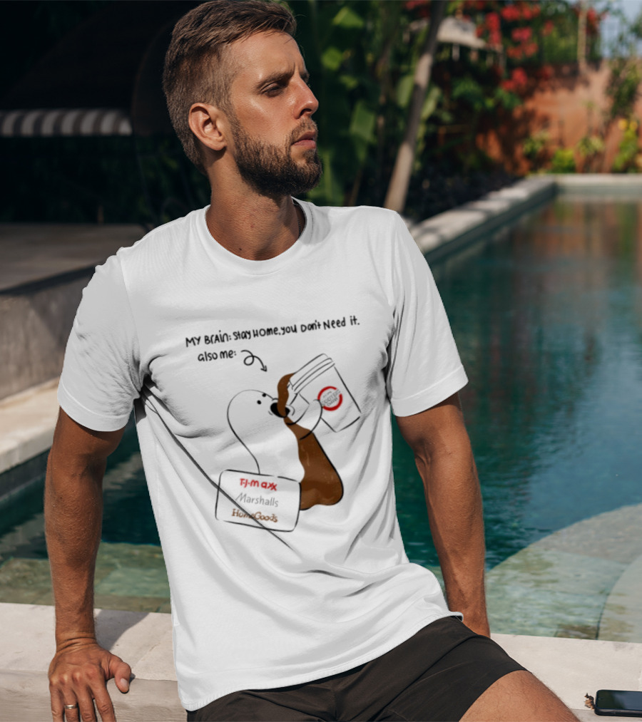 My Brain Stay Home You Don't Need It Coffee Marshalls TJ Maxx HomeGoods Cooter's T-Shirt