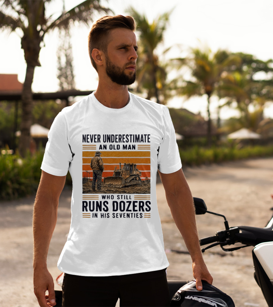 Never Underestimate An Old Man Running Dozers In His Seventies T-Shirt