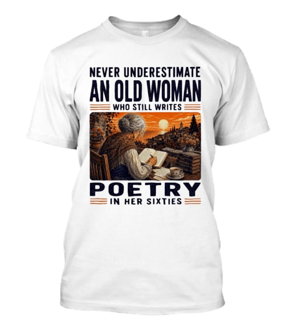 Never Underestimate An Old Woman Who Still Writes Poetry In Her Sixties Scenic Sunset Writing T-Shirt