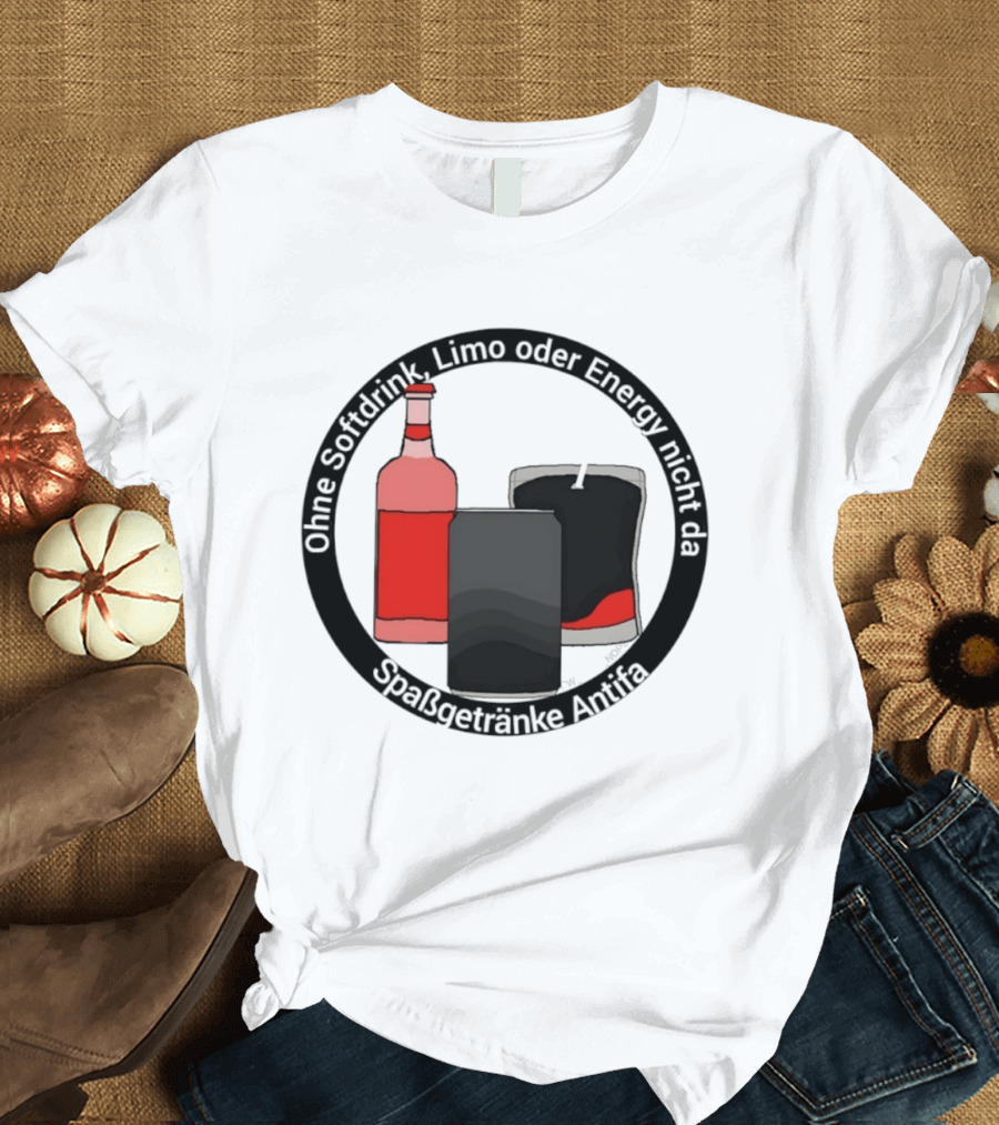 Ohne Softdrink Limo Oder Energy Nicht Da Spaßgetränke Antifa Getränke Flaschen T-Shirt