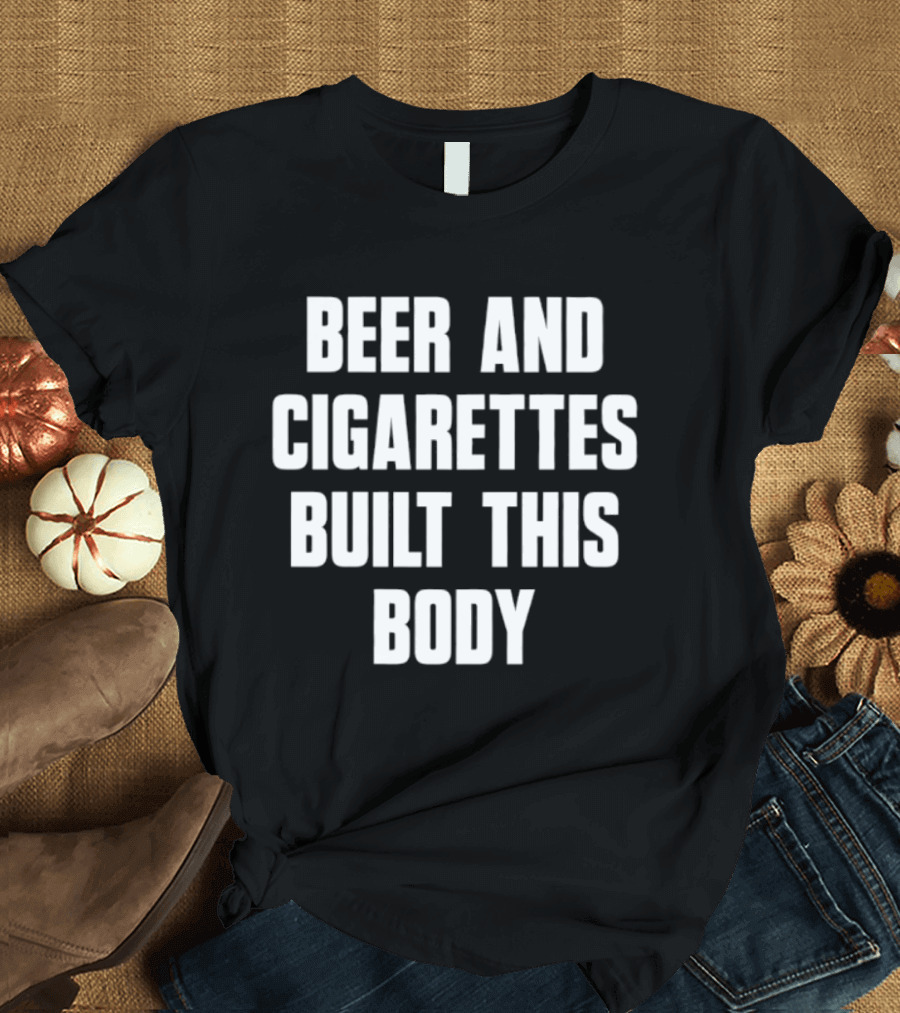 Beer And Cigarettes Built This Body Lifestyle Humor Bold White T-Shirt