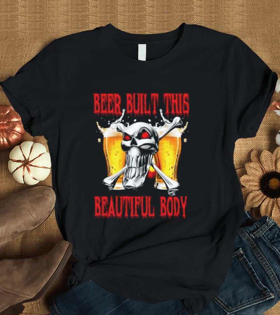 Beer Built This Beautiful Body Skull With Beer Glasses And Splashes T-Shirt