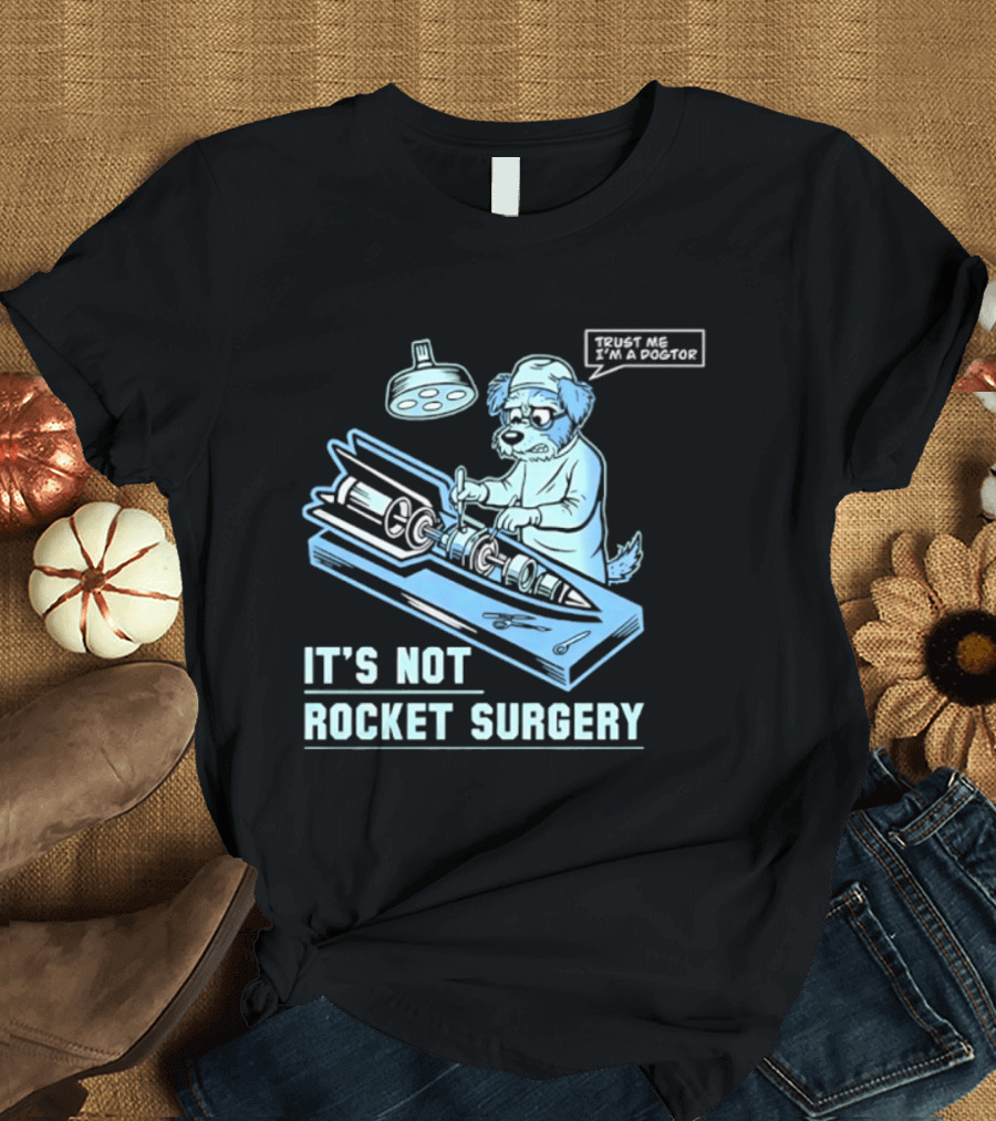 It's Not Rocket Surgery Trust Me I'm A Dogtor Veterinarian Humor T-Shirt