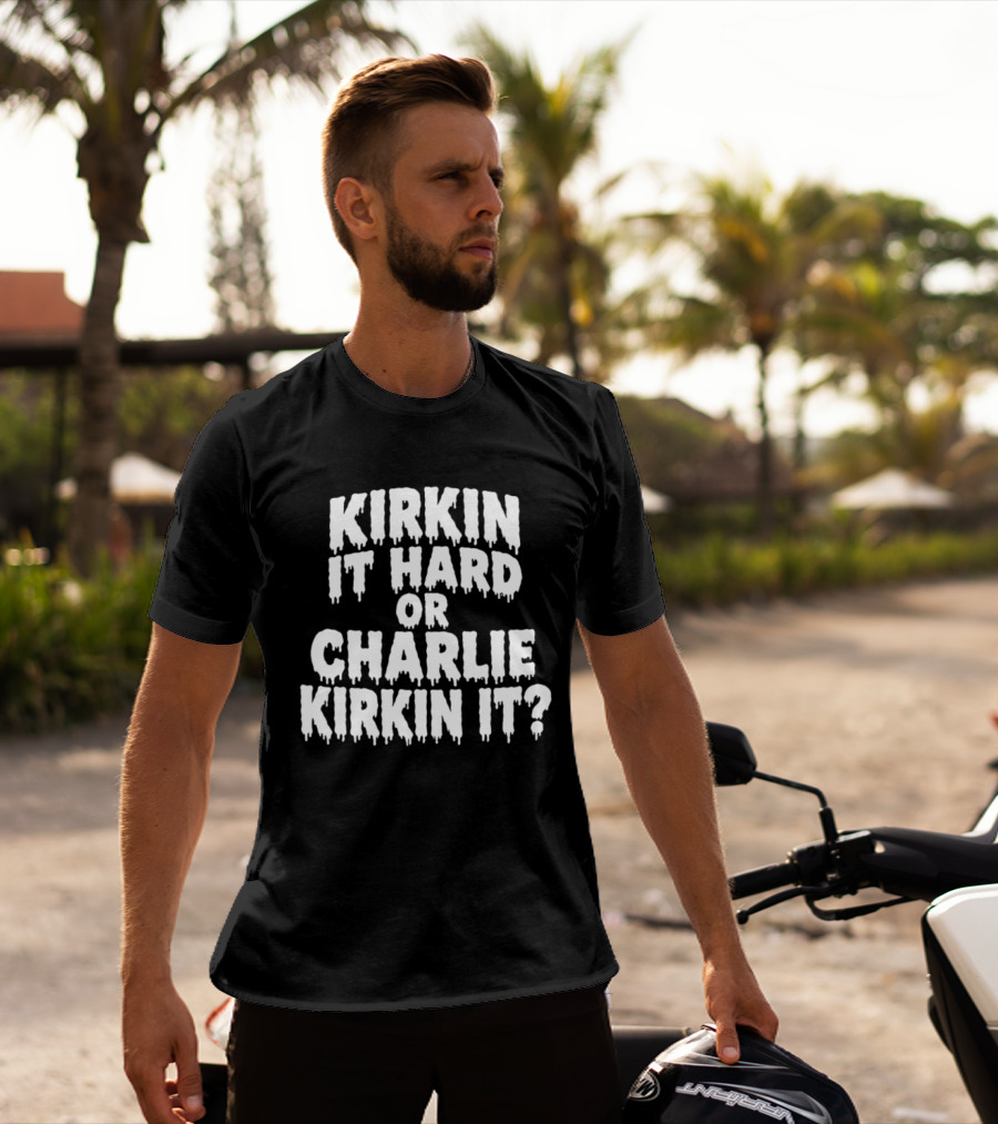Kirkin It Hard Or Charlie Kirkin It Question Drip T-Shirt