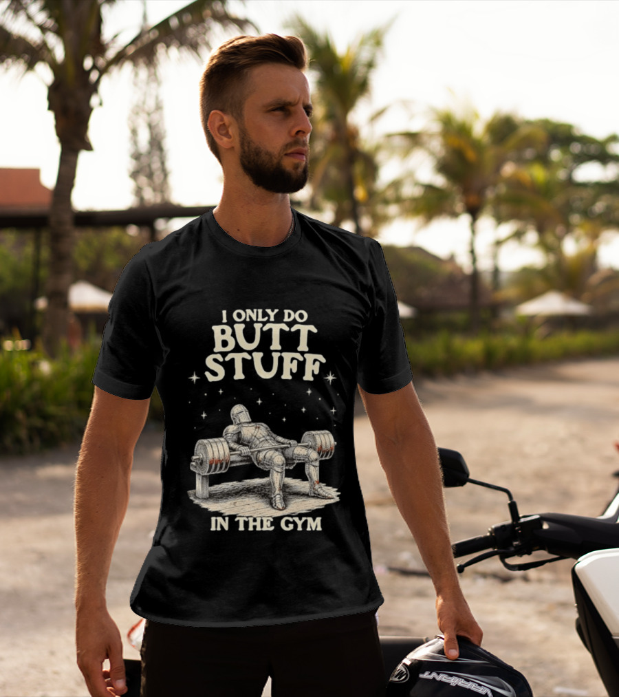 I Only Do Butt Stuff In The Gym Knight Weightlifting Bench Press T-Shirt