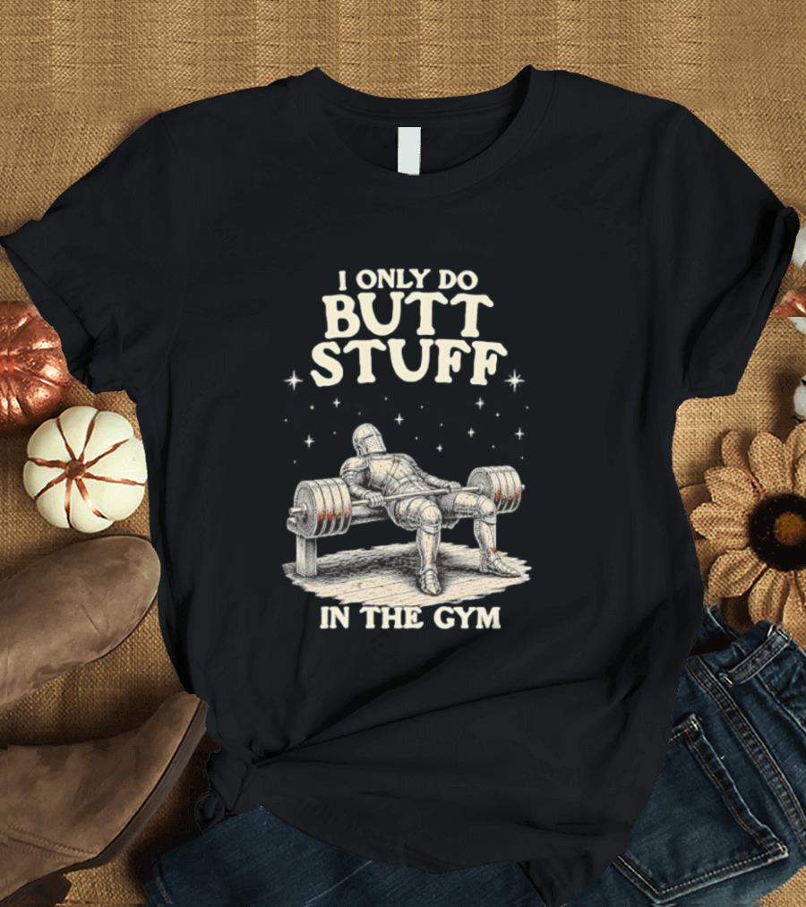 I Only Do Butt Stuff In The Gym Knight Weightlifting Bench Press T-Shirt