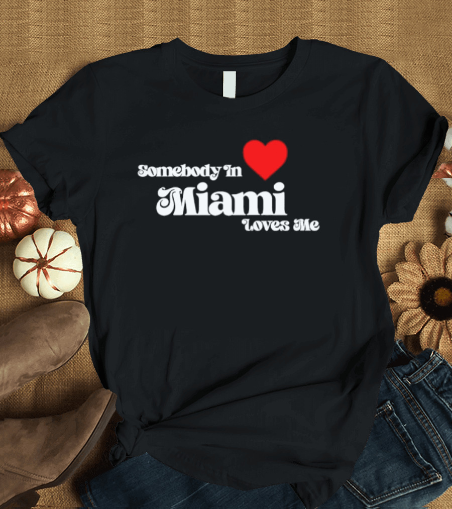Somebody In Heart Miami Loves Me T-Shirt