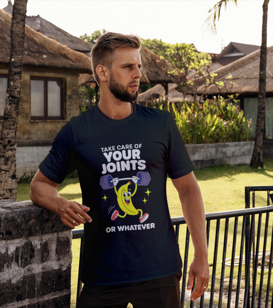 Take Care Of Your Joints Or Whatever Banana Weightlifting Humor T-Shirt