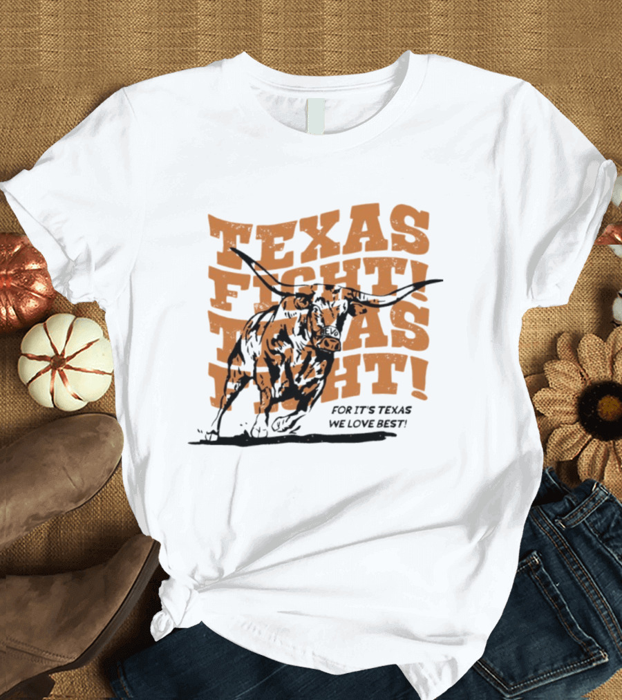 Texas Fight Longhorns For It's Texas We Love Best T-Shirt