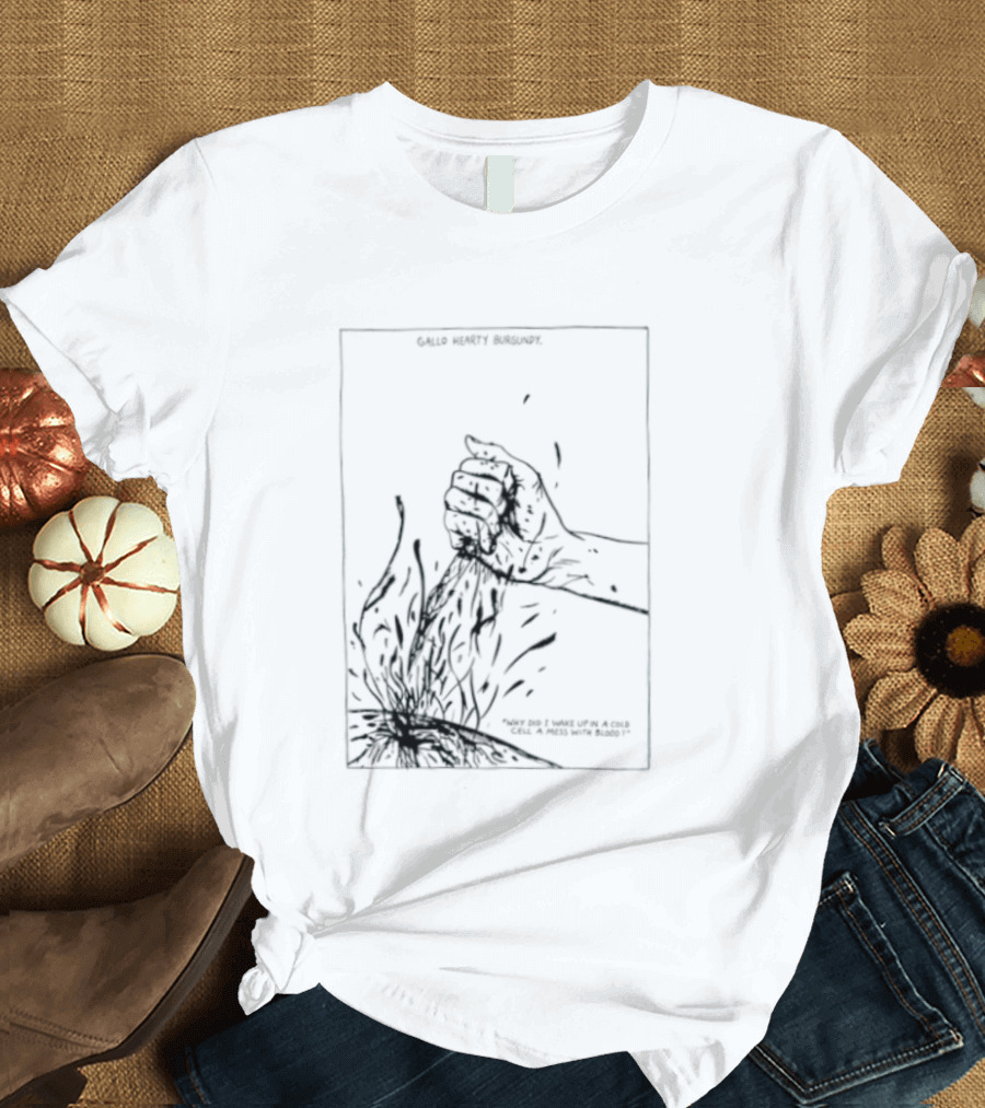 Gallo Hearty Burgundy Why Did I Wake Up In A Cold Cell A Mess With Blood T-Shirt