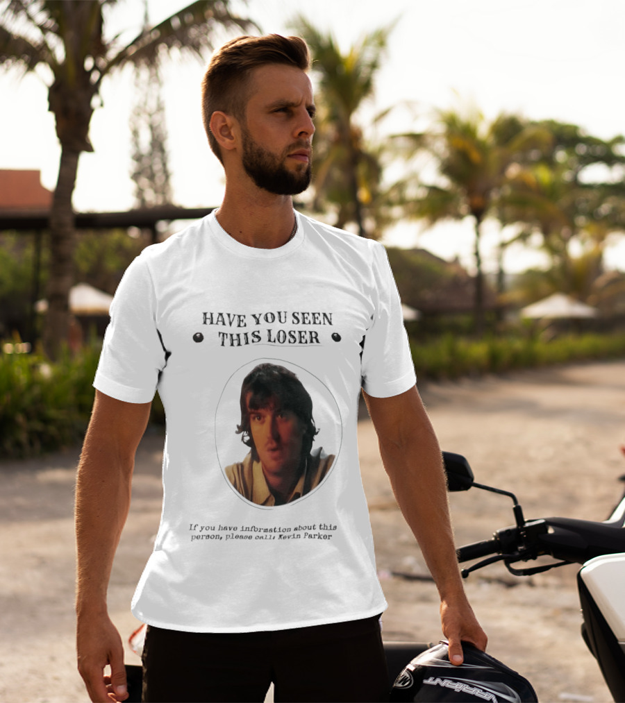 Have You Seen This Loser Kevin Parker Call If You Have Information T-Shirt