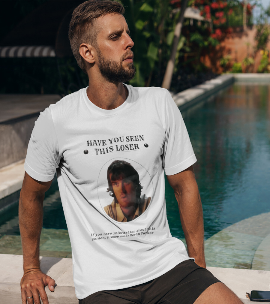 Have You Seen This Loser Kevin Parker Call If You Have Information T-Shirt