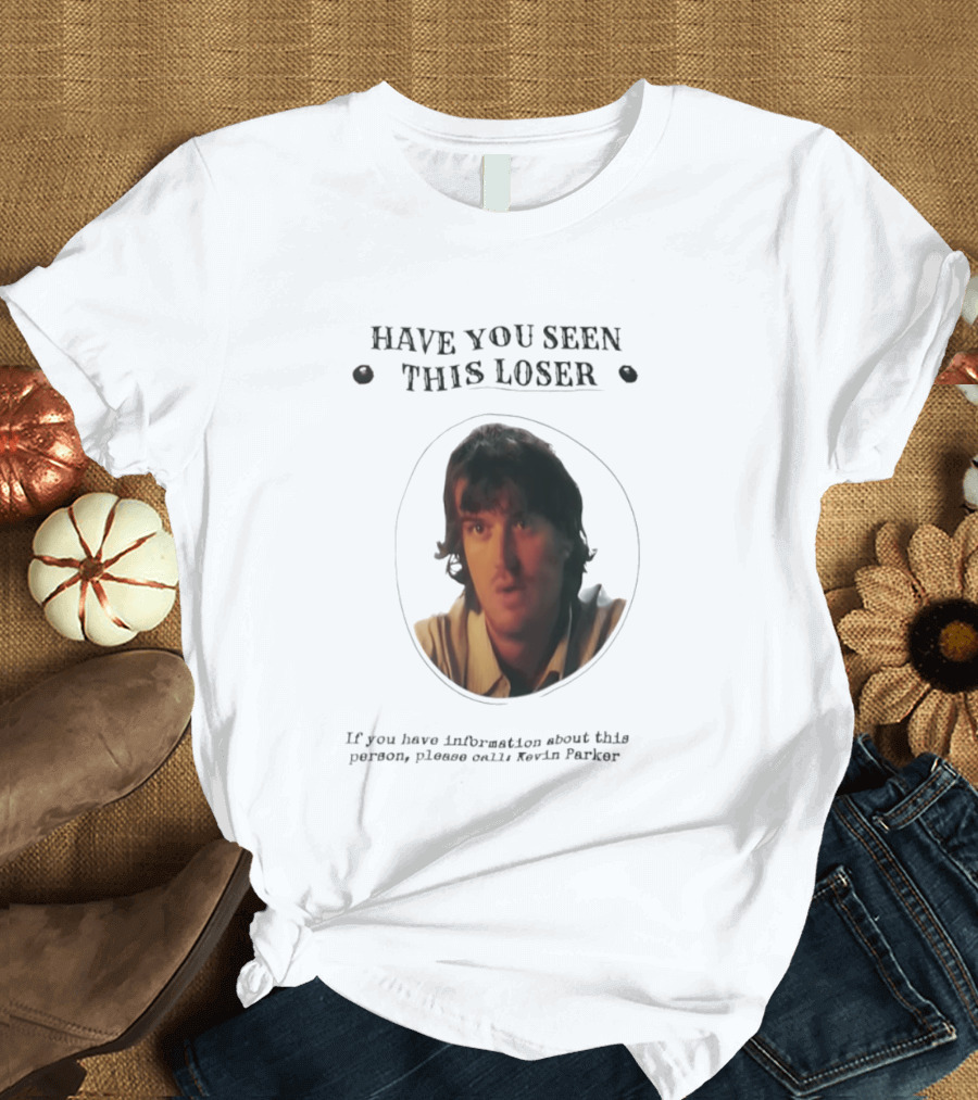Have You Seen This Loser Kevin Parker Call If You Have Information T-Shirt