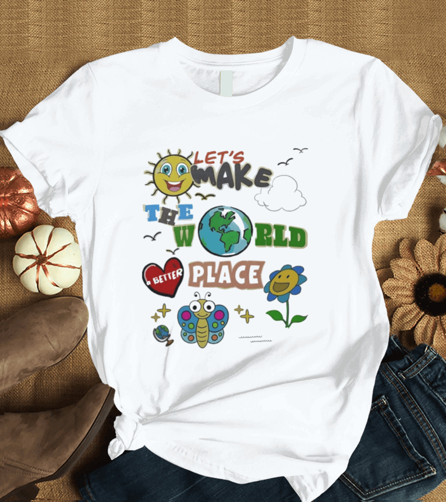 Let's Make The World A Better Place Earth Day Sun Heart Butterfly Flower T-Shirt