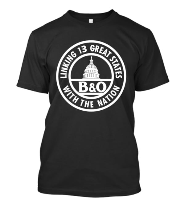B&O Railroad Linking 13 Great States With The Nation Capitol T-Shirt
