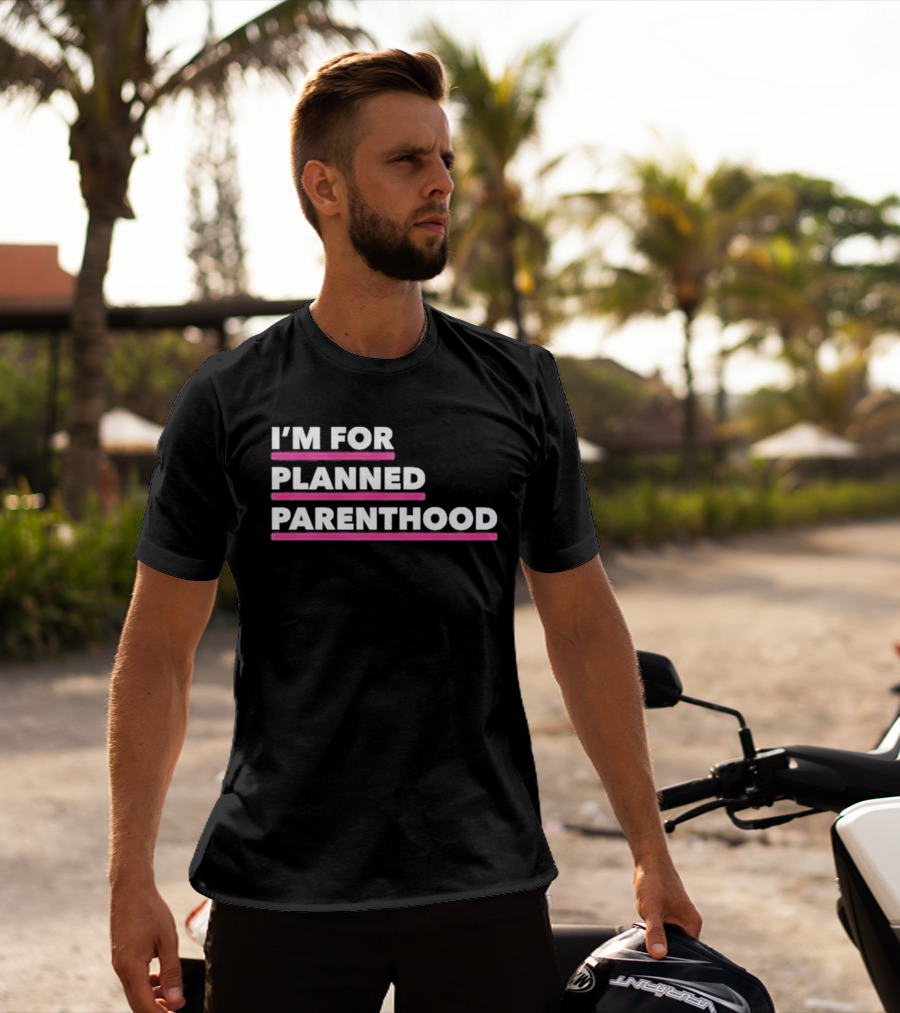 I'm For Planned Parenthood Support Empowerment Advocacy T-Shirt