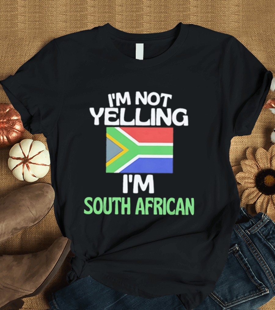 I'm Not Yelling I'm South African Flag Humor T-Shirt