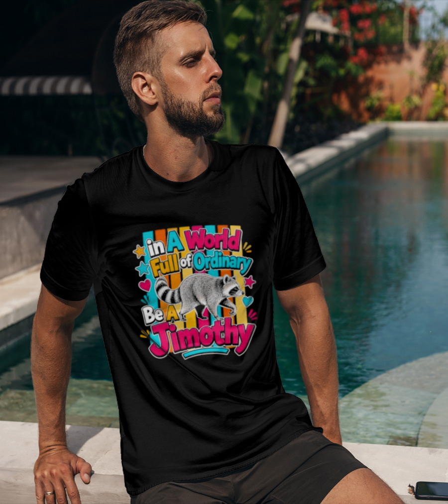In A World Full Of Ordinary Be A Jimothy Raccoon T-Shirt