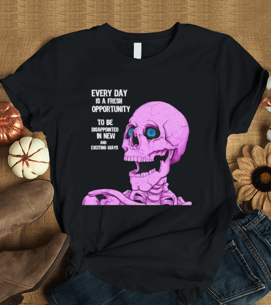 Every Day Is A Fresh Opportunity To Be Disappointed In New And Exciting Ways Pink Skeleton T-Shirt
