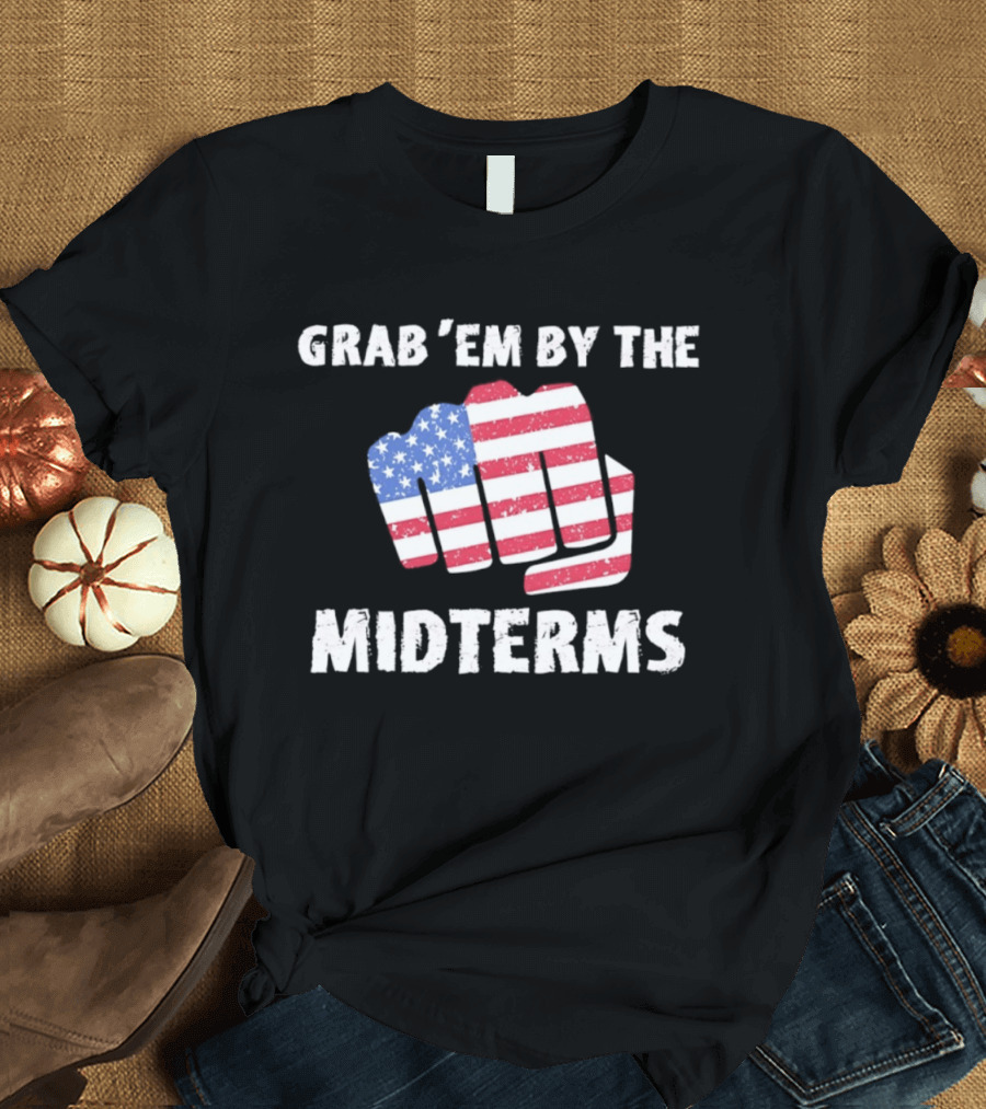 Grab 'Em By The Midterms American Flag Fist T-Shirt