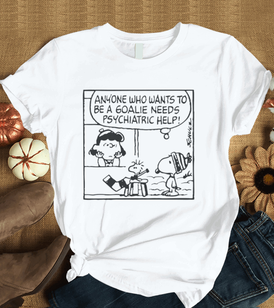 Peanuts Snoopy Anyone Who Wants To Be A Goalie Needs Psychiatric Help T-Shirt