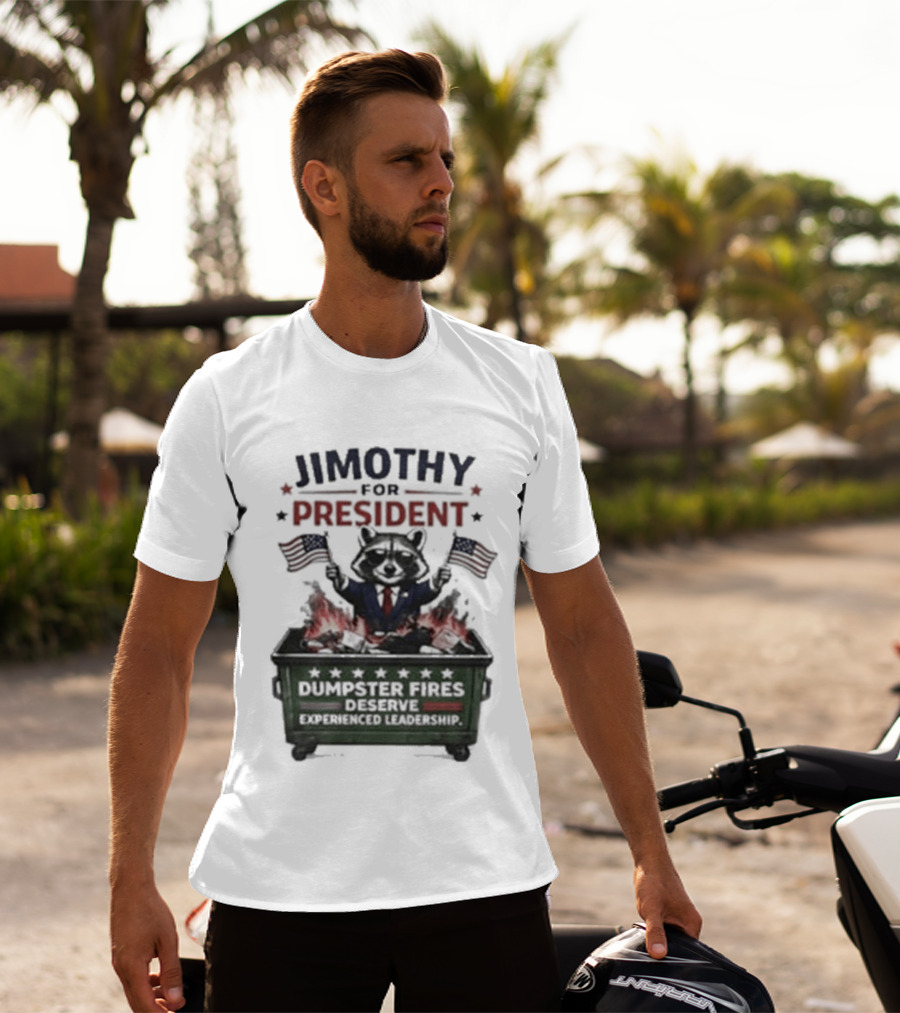 Jimothy For President Raccoon Dumpster Fires Deserve Experienced Leadership T-Shirt