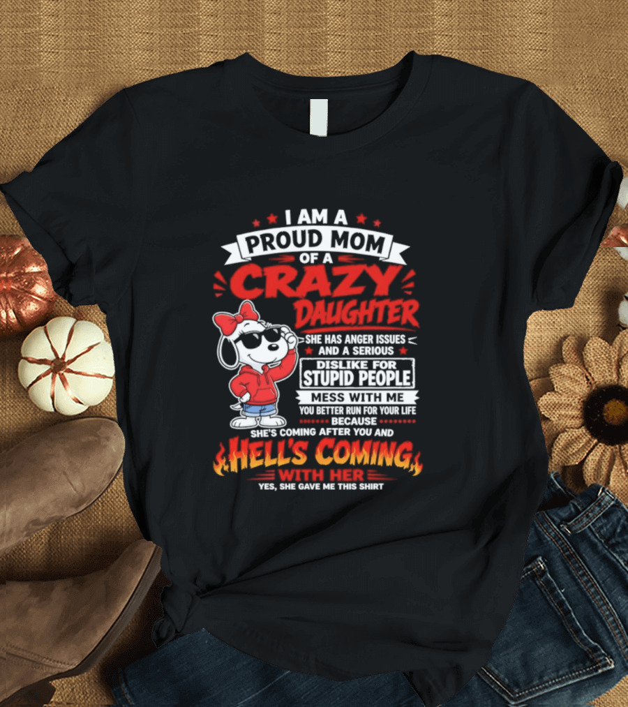 Proud Mom Crazy Daughter Snoopy Anger Issues Mess With Me Hell's Coming T-Shirt