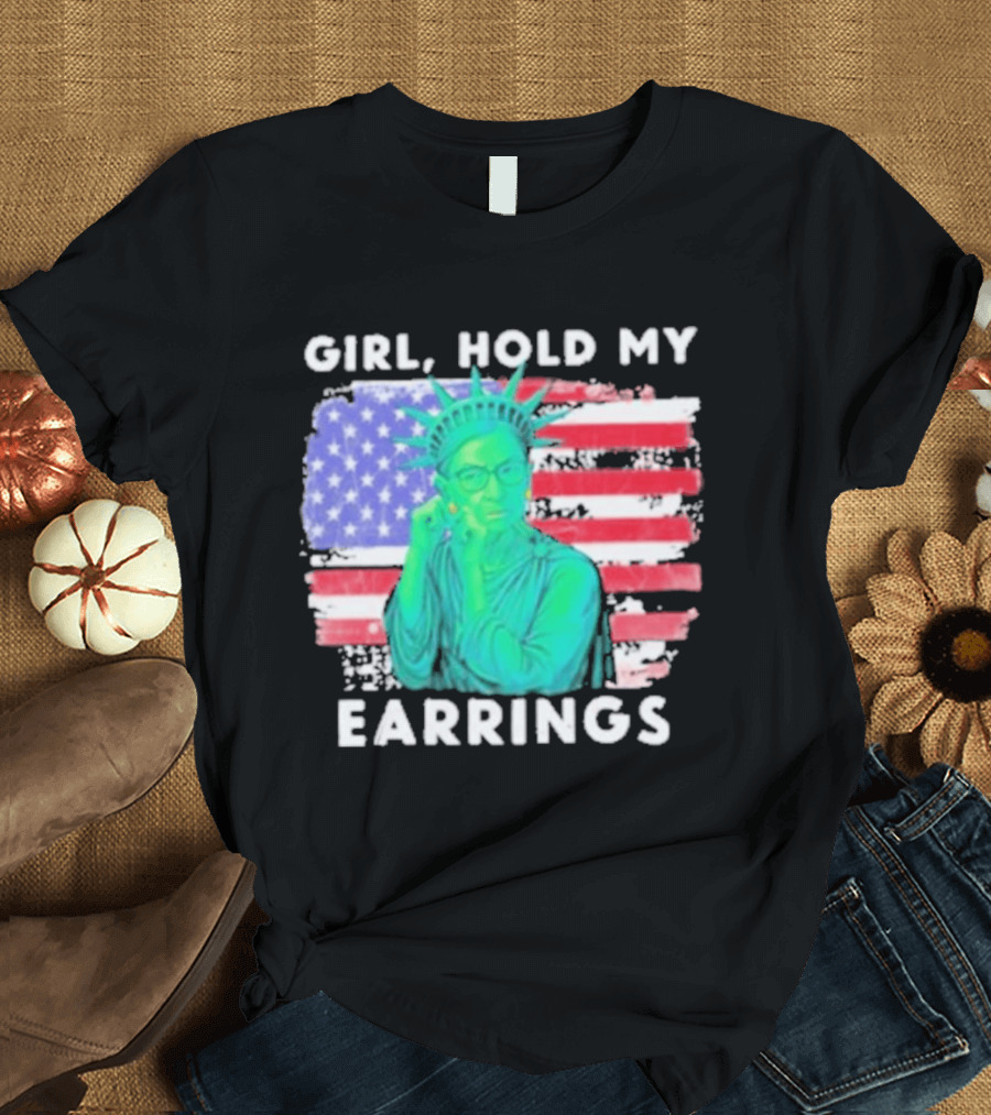 Girl Hold My Earrings Ruth Bader Ginsburg Statue Of Liberty USA Flag T-Shirt