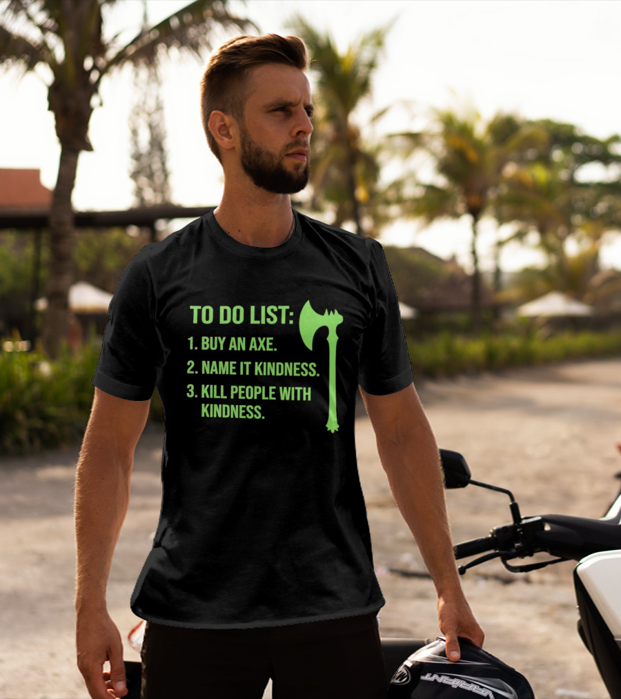 To Do List Buy An Axe Name It Kindness Kill People With Kindness Axe T-Shirt