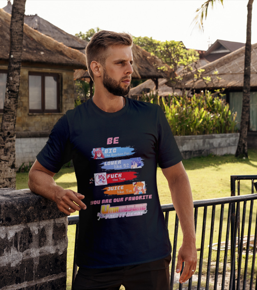 BE BIG Like Bourbon Fan LOVER Like 52 FUCK Like Teio JUICE Like Tin UMA MUSUME PRETTY DERBY You Are Our Favorite T-Shirt