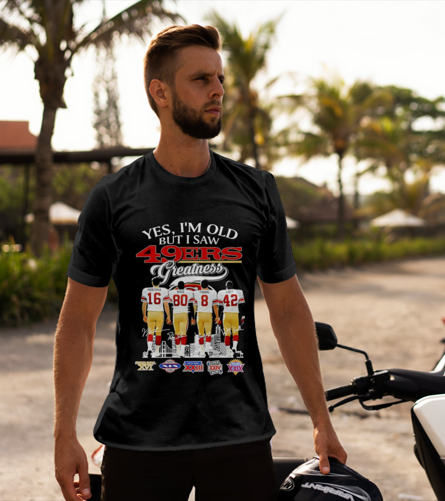 Yes I'm Old But I Saw 49ers Greatness Super Bowl Champions XX XVI XIX XXIV XXIX T-Shirt